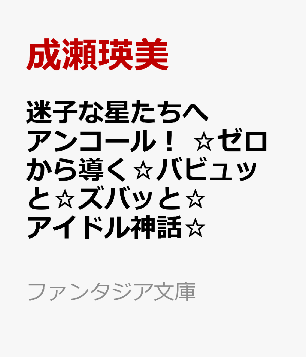 迷子な星たちへアンコール！ ☆ゼロから導く☆バビュッと☆ズバッと☆アイドル神話☆
