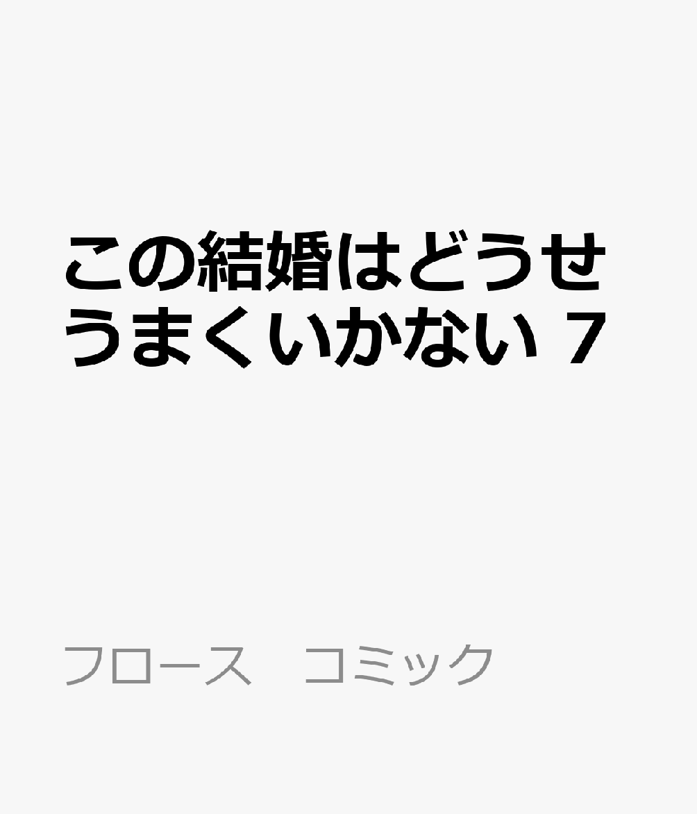 この結婚はどうせうまくいかない　7