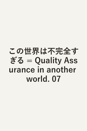 この世界は不完全すぎる = Quality Assurance in another world. 07 / Kono Sekai Ha Fukanzen Sugiru  = quality assurance in another world .  07