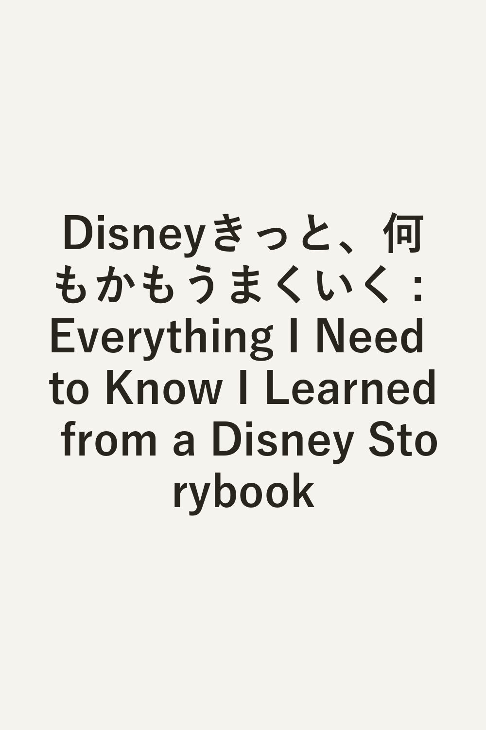 Disneyきっと、何もかもうまくいく : Everything I Need to Know I Learned from a Disney Storybook