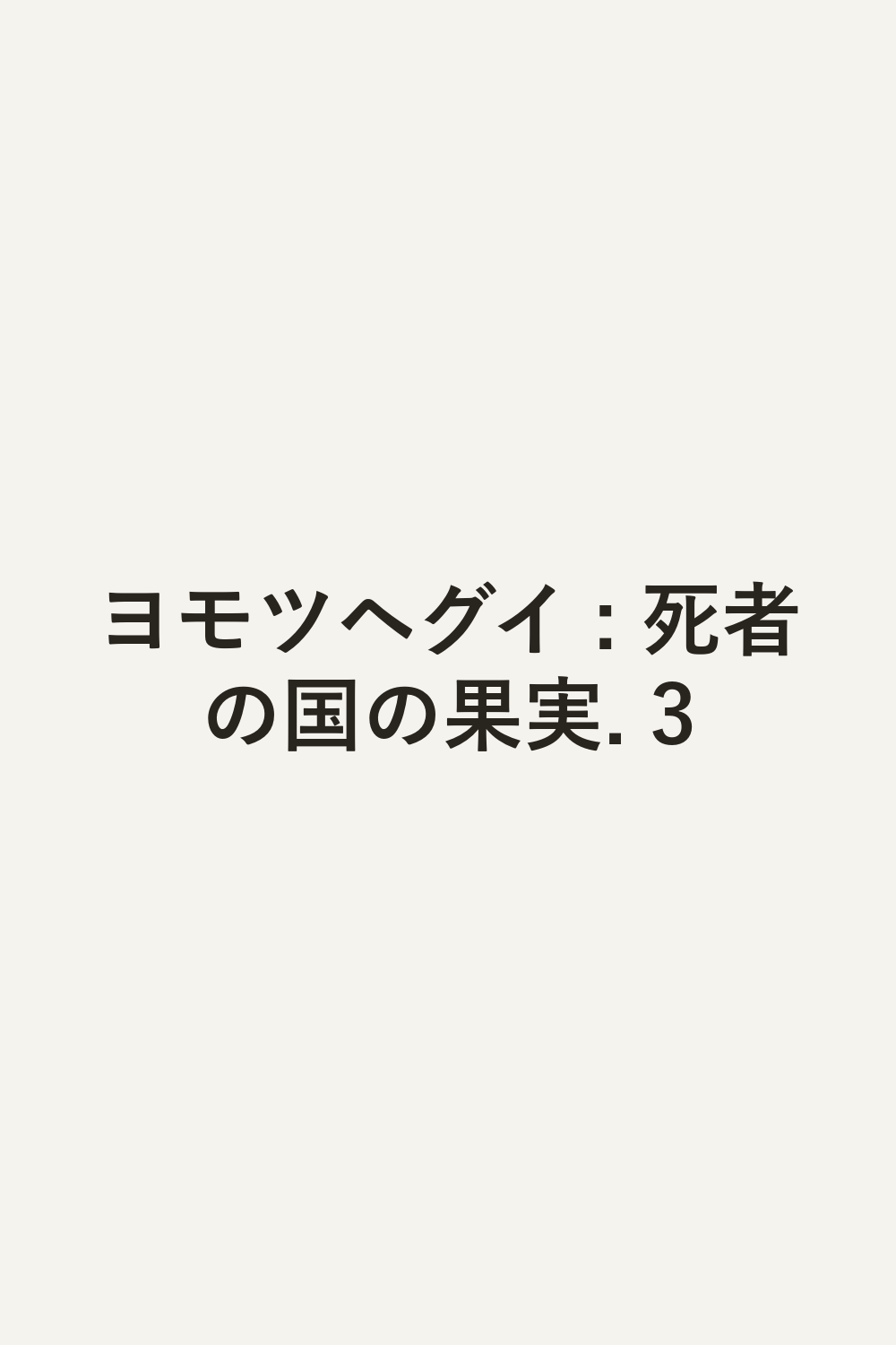 ヨモツヘグイ : 死者の国の果実. 3