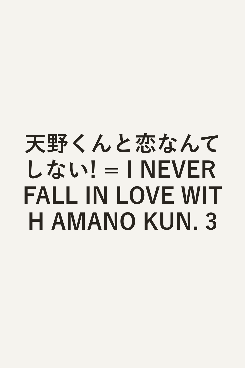 天野くんと恋なんてしない! = I NEVER FALL IN LOVE WITH AMANO KUN. 3