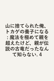 山に捨てられた俺、トカゲの養子になる : 魔法を極めて親を超えたけど、親が伝説の古竜だったなんて知らない. 4 / Yama Ni Sute Rareta Ore , Tokage No Youshi Ninaru Mahou Wo Kiwame Te Oya Wo Koe Takedo , Oya Ga Densetsu No Ko Ryuu Dattanante Shira Nai .  4