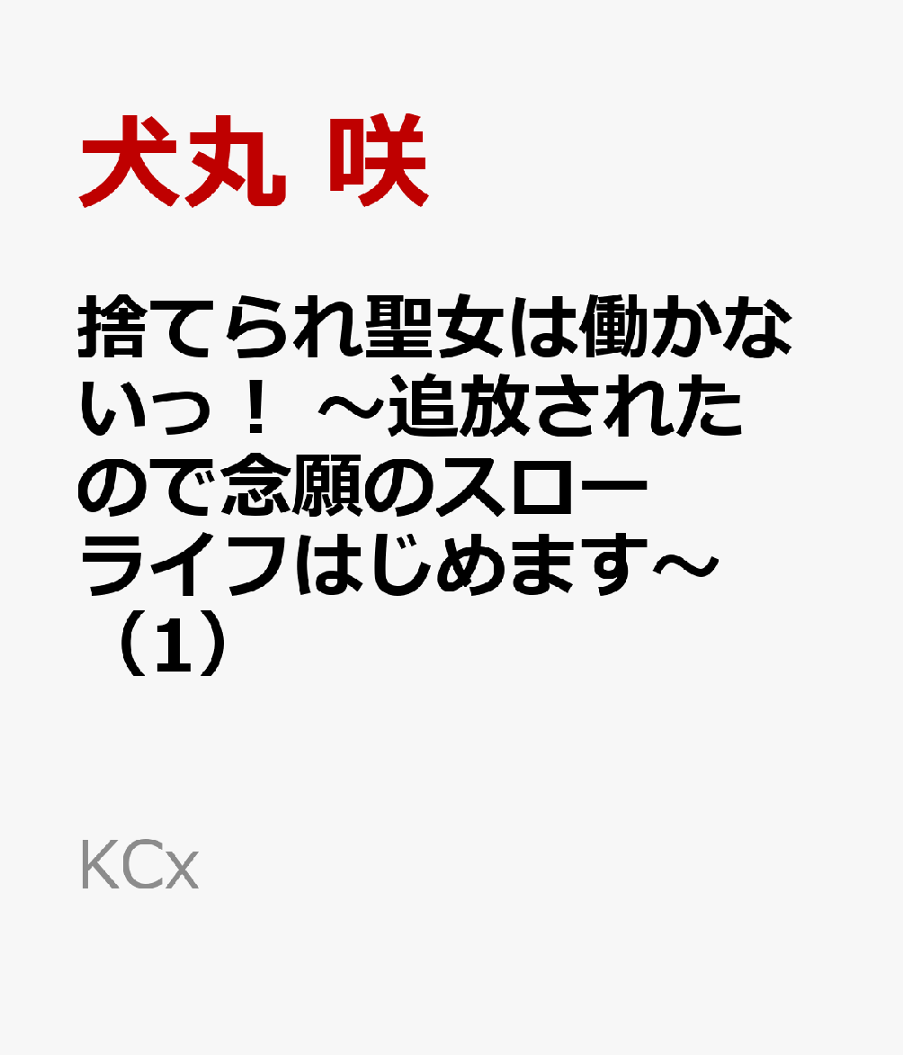 捨てられ聖女は働かないっ！　〜追放されたので念願のスローライフはじめます〜（1）