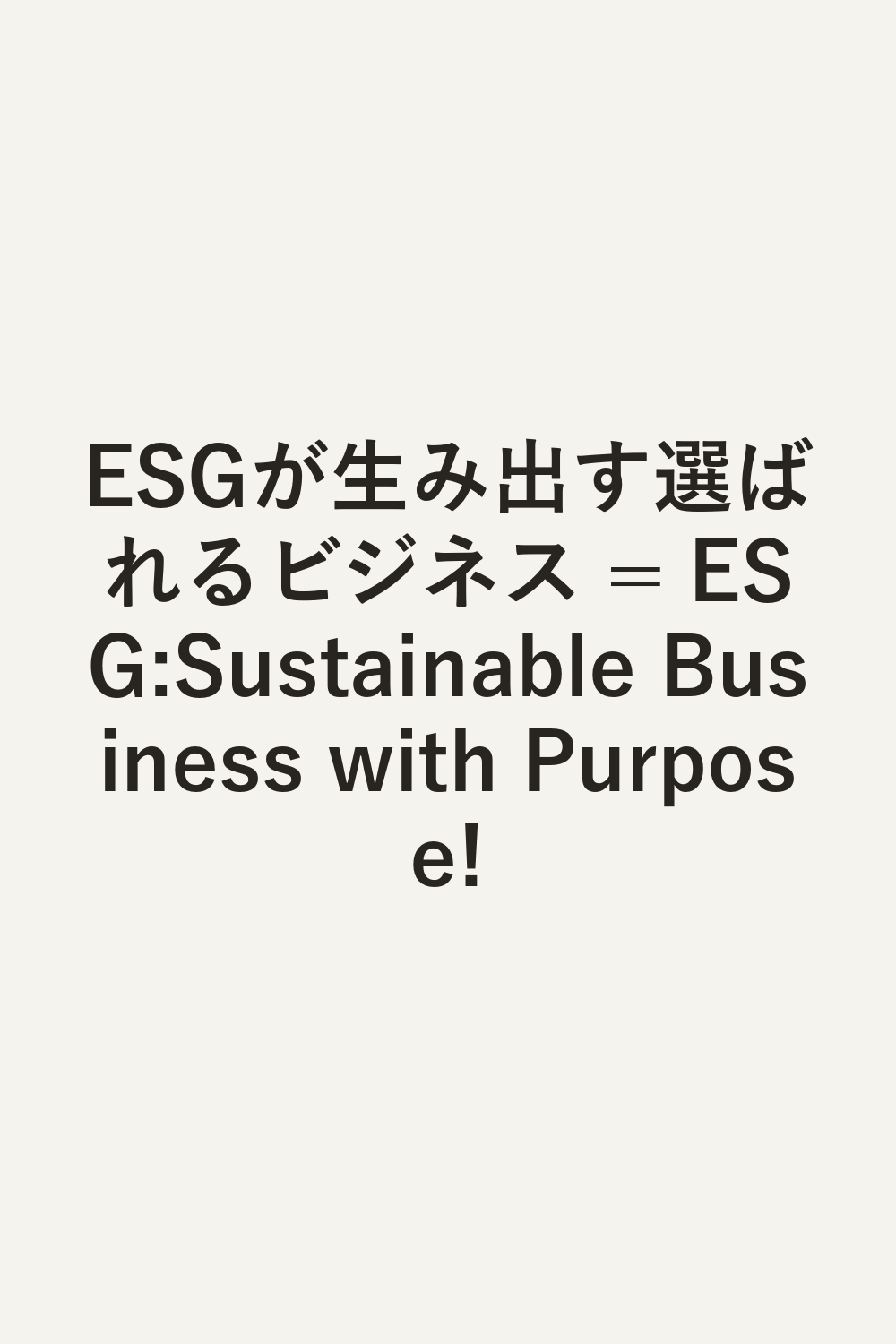 ESGが生み出す選ばれるビジネス = ESG:Sustainable Business with Purpose!