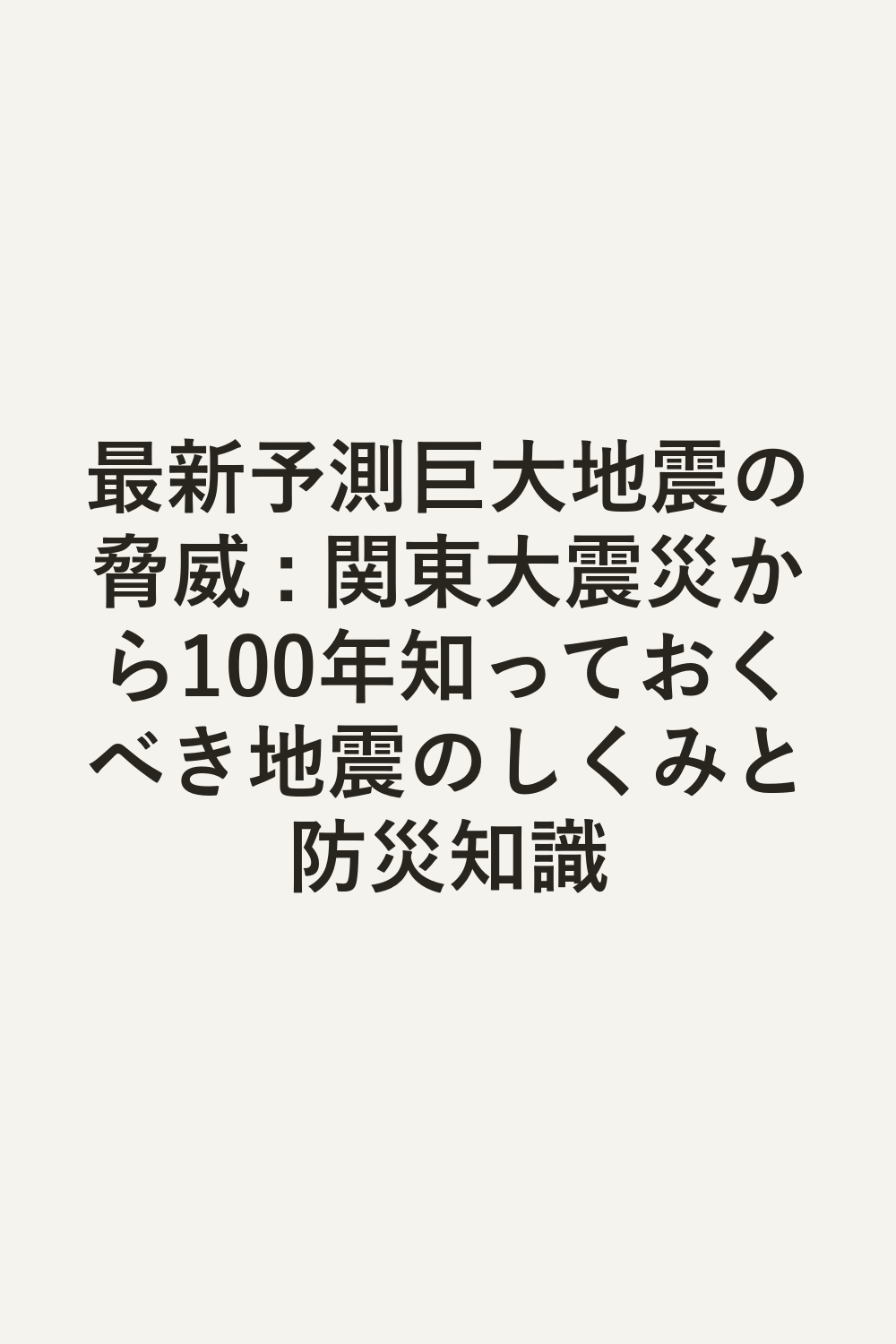 最新予測巨大地震の脅威 : 関東大震災から100年知っておくべき地震のしくみと防災知識