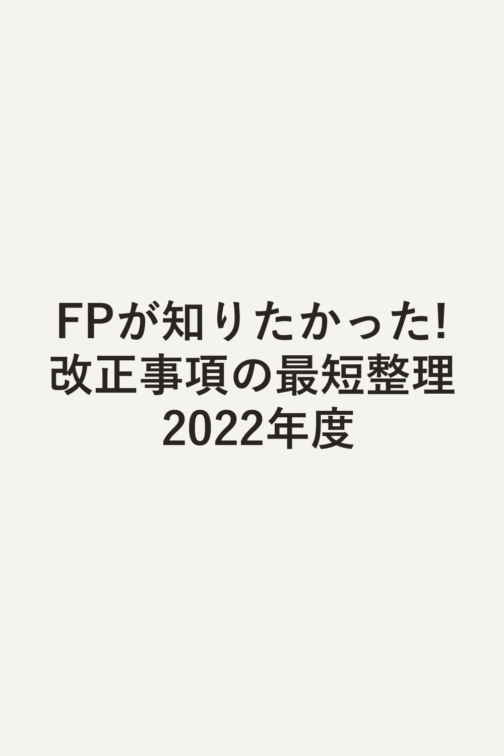 FPが知りたかった!改正事項の最短整理 2022年度