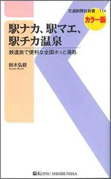 駅ナカ、駅マエ、駅チカ温泉 : 鉄道旅で便利な全国ホッと湯処 : カラー版