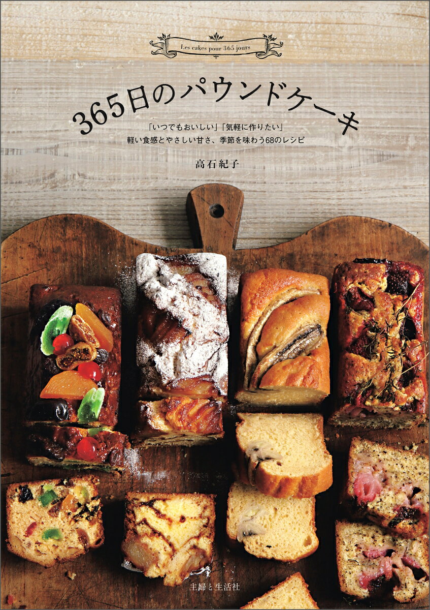 365日のパウンドケーキ = Les cakes pour 365 jours : 軽い食感とやさしい甘さ、季節を味わう68のレシピ : 「いつでもおいしい」「気軽に作りたい」