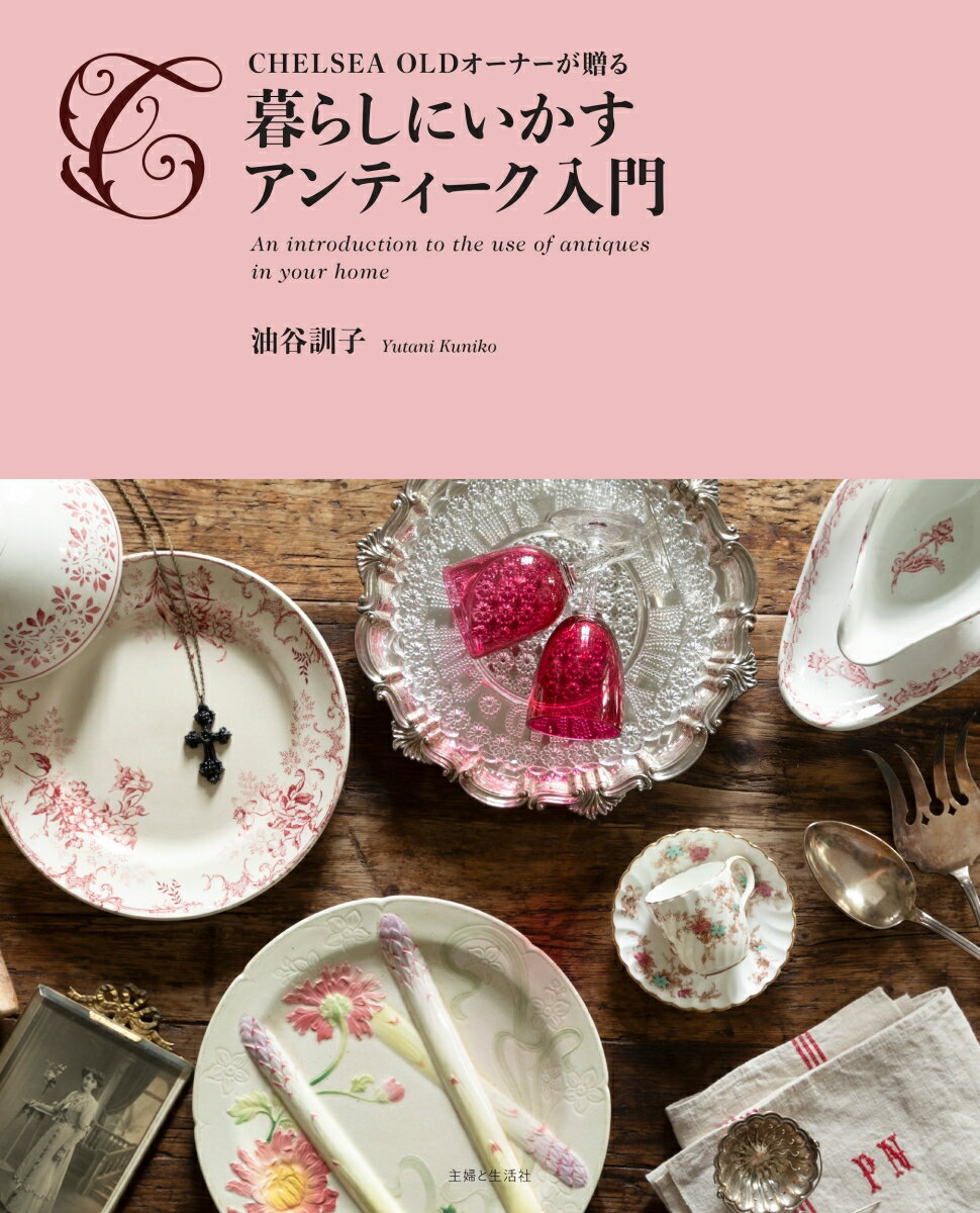 暮らしにいかすアンティーク入門 = An introduction to the use of antiques in your home : CHELSEA OLDオーナーが贈る