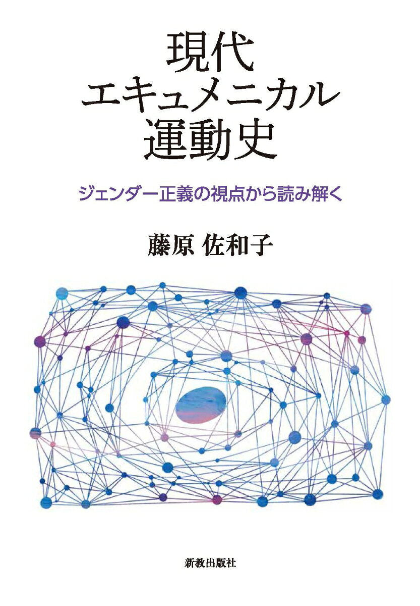 現代エキュメニカル運動史 : ジェンダー正義の視点から読み解く / Gendai Ekyumenikaru Undou Shi Jiendaa Seigi No Shiten Kara Yomi Toku
