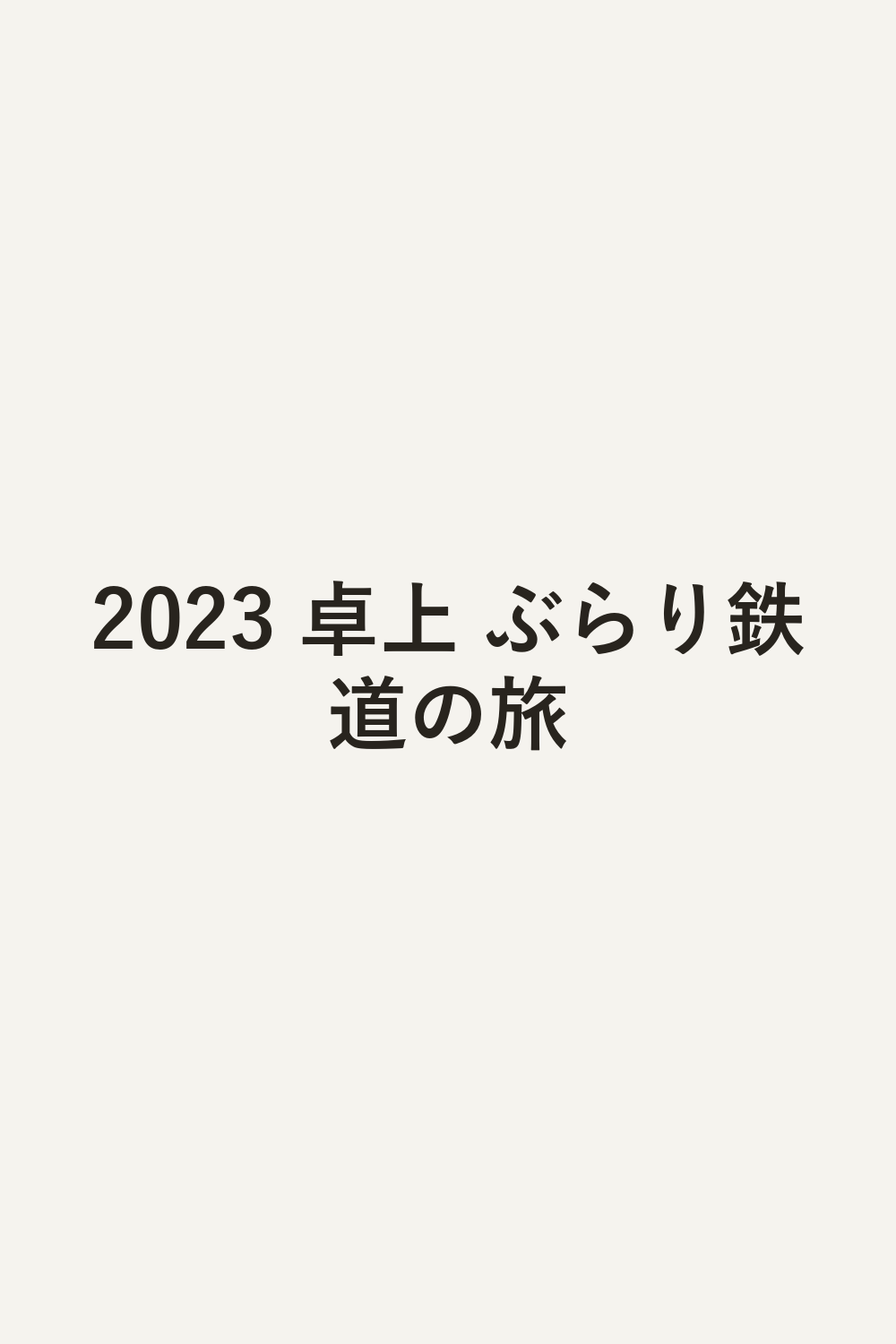 2023 卓上 ぶらり鉄道の旅