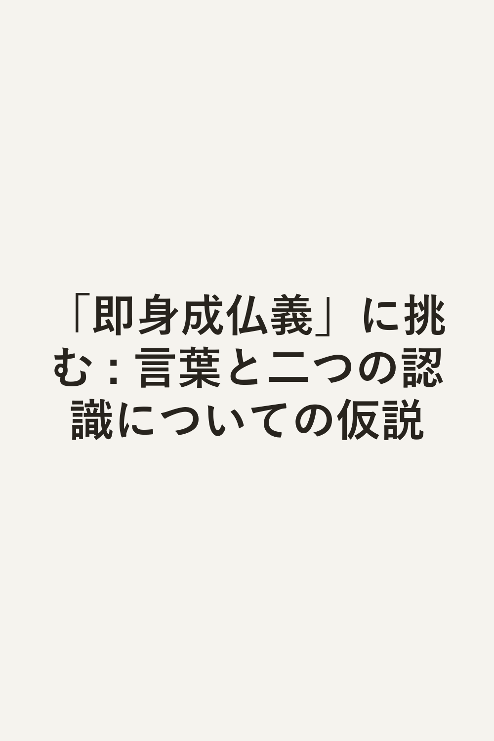 「即身成仏義」に挑む : 言葉と二つの認識についての仮説