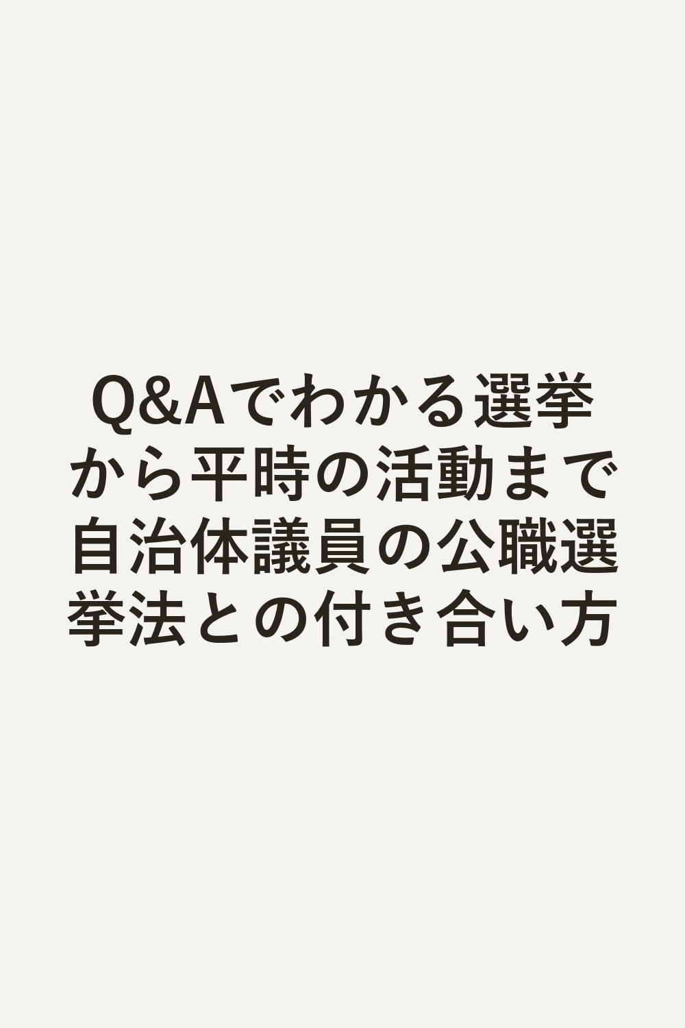 Q&Aでわかる選挙から平時の活動まで自治体議員の公職選挙法との付き合い方
