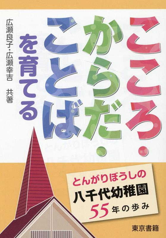 こころ・からだ・ことばを育てる : とんがりぼうしの八千代幼稚園55年の歩み
