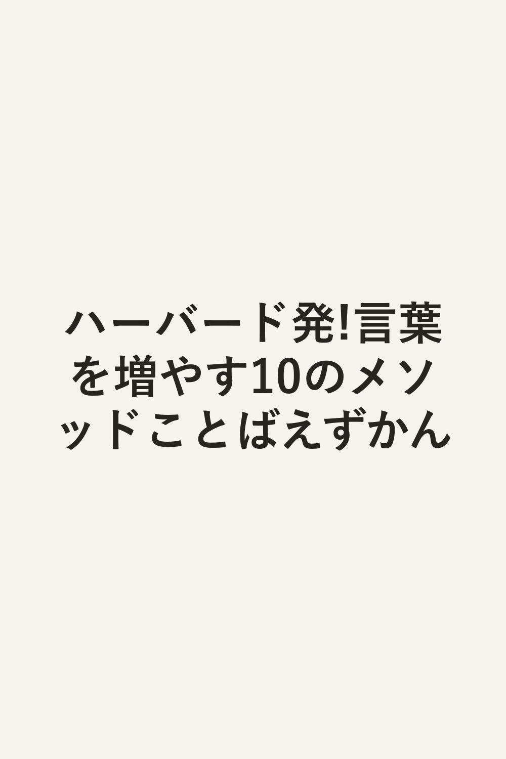 ハーバード発!言葉を増やす10のメソッドことばえずかん