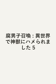 腐男子召喚 : 異世界で神獣にハメられました 5 / Fu Danshi Shoukan Isekai De Shinjuu Ni Hame Raremashita  5