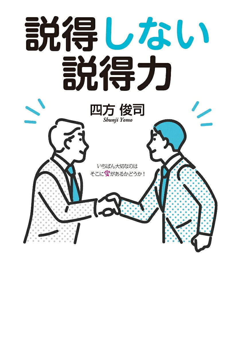 説得しない説得力 : いちばん大切なのはそこに愛があるかどうか! / Settoku Shinai Settokuryoku Ichiban Taisetsu Nanohasokoni Ai Gaarukadouka !