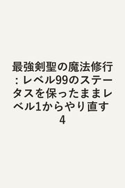 最強剣聖の魔法修行 : レベル99のステータスを保ったままレベル1からやり直す 4 / Saikyou Kensei No Mahou Shugyou Reberu 99 No Suteetasu Wo Tamotsu Tamama Reberu 1 Karayari Naosu  4