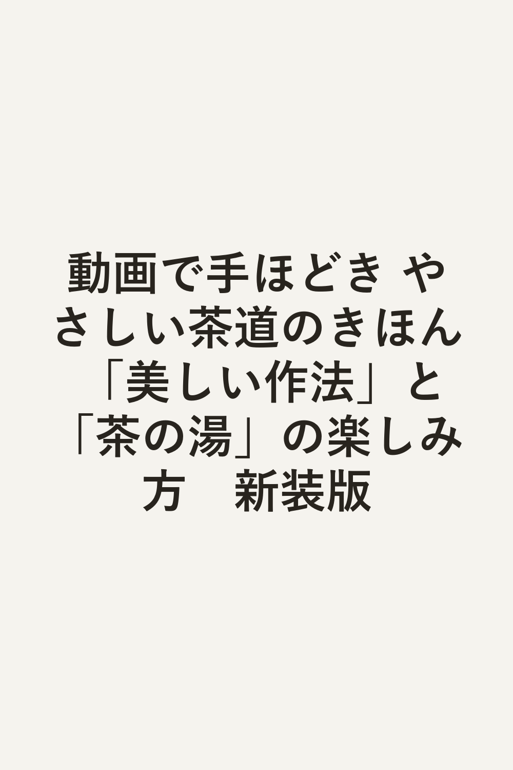 動画で手ほどき やさしい茶道のきほん 「美しい作法」と「茶の湯」の楽しみ方　新装版