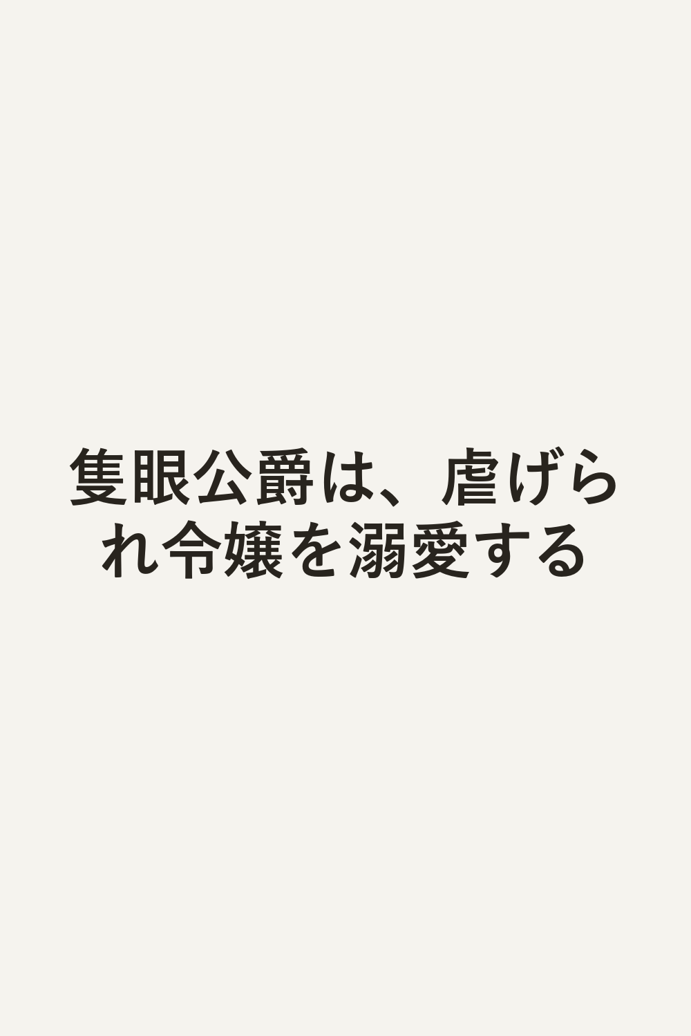 隻眼公爵は、虐げられ令嬢を溺愛する