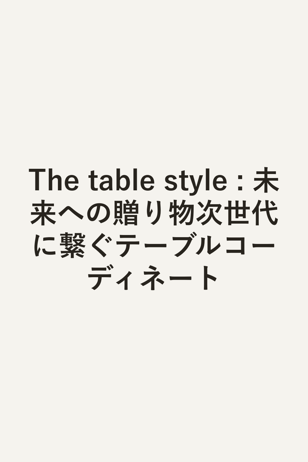 The table style : 未来への贈り物次世代に繋ぐテーブルコーディネート