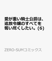 Ai Ga Omoi Kishi Koushaku Ha, Tsuihou Reijou Nosubetewo Ubai Tsukushi Tai. Vol. 6 (Edisi Jepang) | 愛が重い騎士公爵は、追放令嬢のすべてを奪い尽くしたい。 6