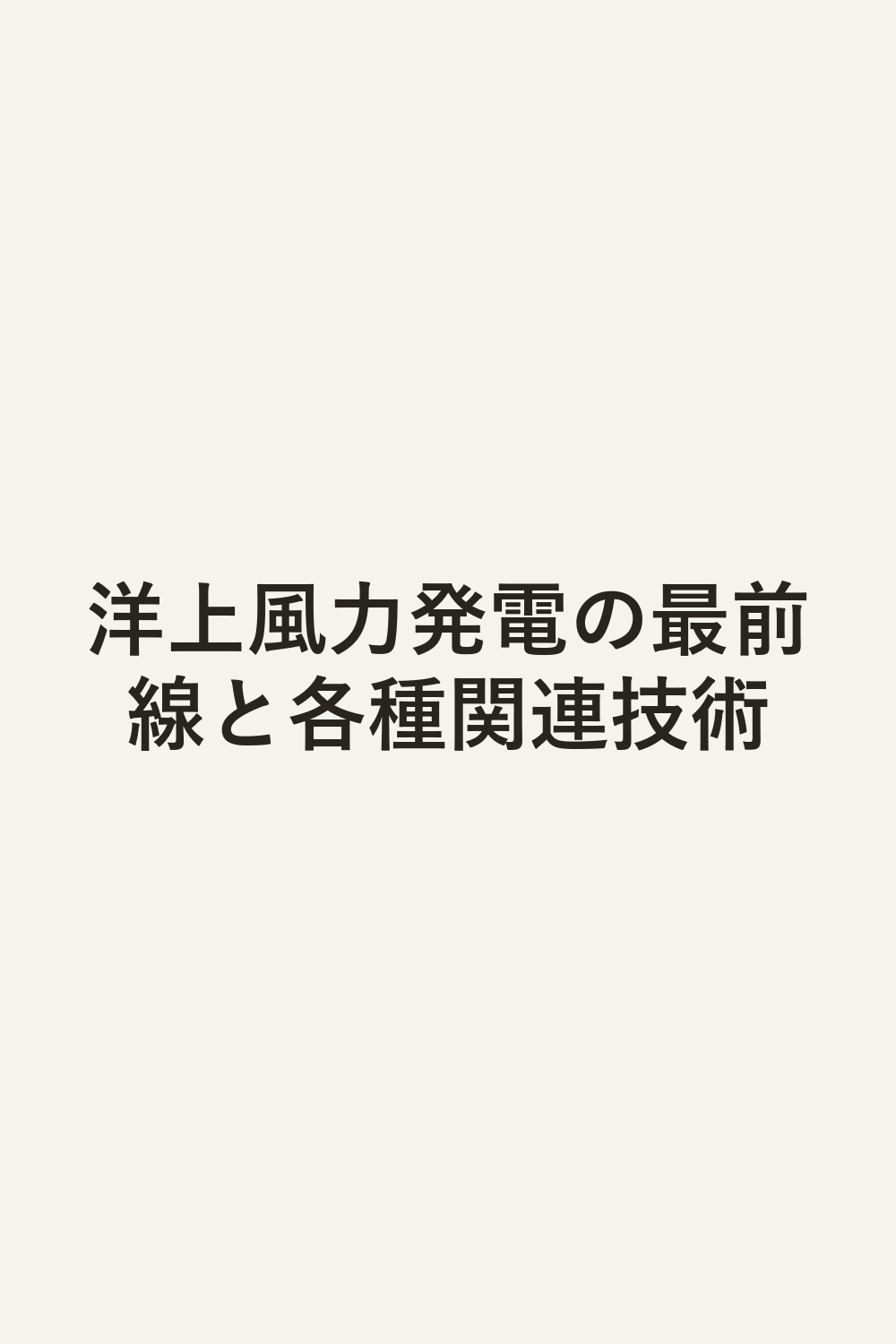 洋上風力発電の最前線と各種関連技術