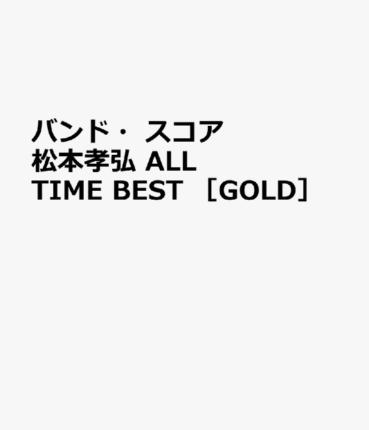 バンド・スコア　松本孝弘　ALL　TIME　BEST　［GOLD］
