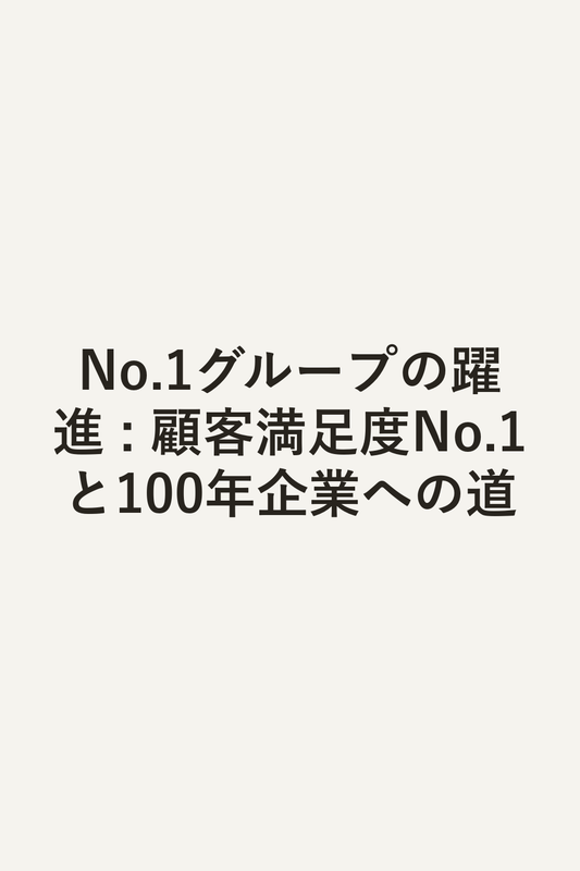 No.1グループの躍進 : 顧客満足度No.1と100年企業への道