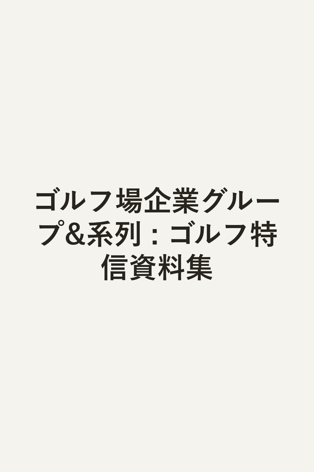 ゴルフ場企業グループ&系列 : ゴルフ特信資料集