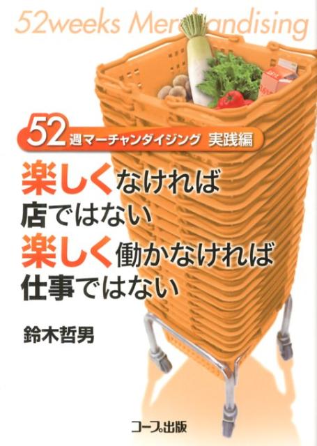 楽しくなければ店ではない楽しく働かなければ仕事ではない : 52週マーチャンダイジング 実践編