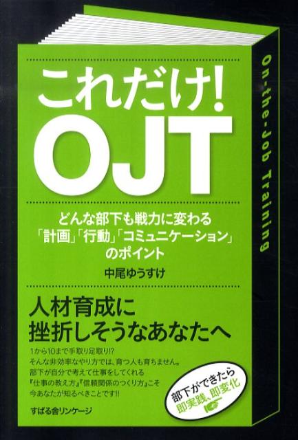 これだけ!OJT : どんな部下も戦力に変わる「計画」「行動」「コミュニケーション」のポイント