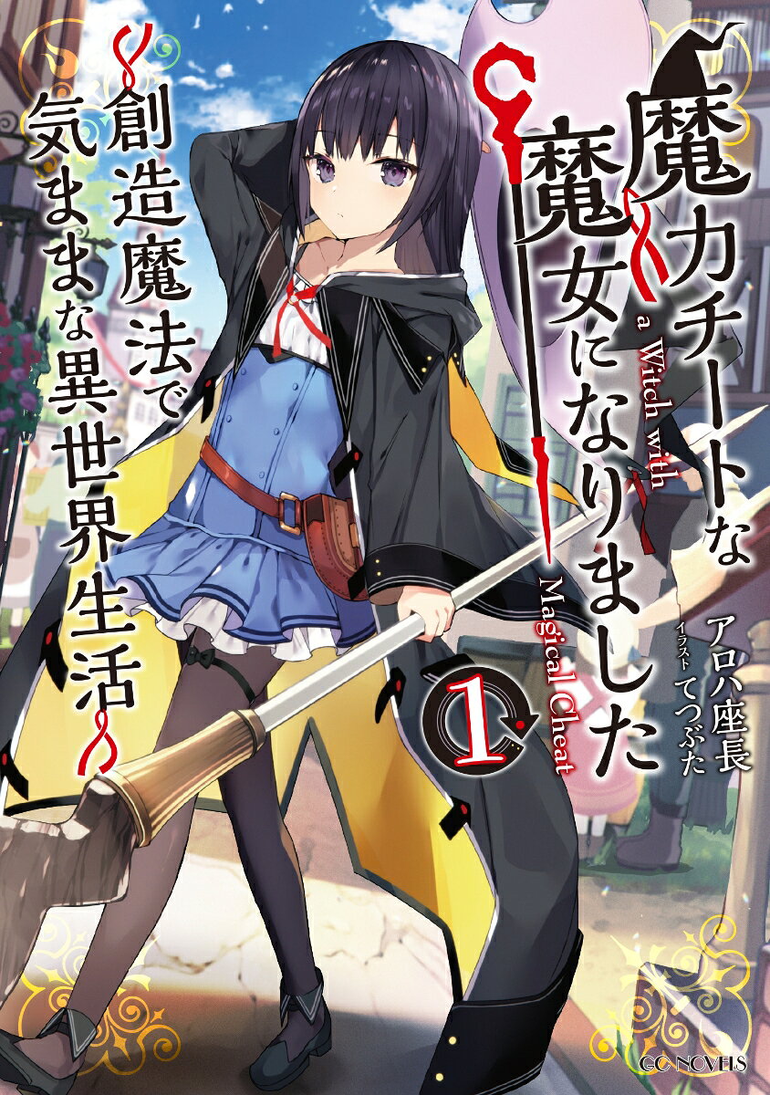 魔力チートな魔女になりました = a Witch with Magical Cheat : 創造魔法で気ままな異世界生活 1